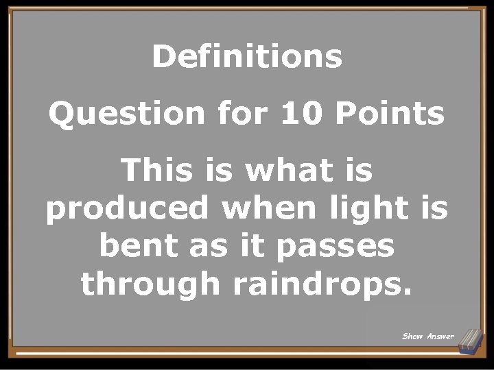 Definitions Question for 10 Points This is what is produced when light is bent