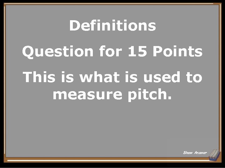 Definitions Question for 15 Points This is what is used to measure pitch. Show