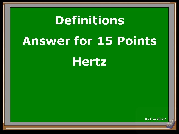 Definitions Answer for 15 Points Hertz Back to Board 