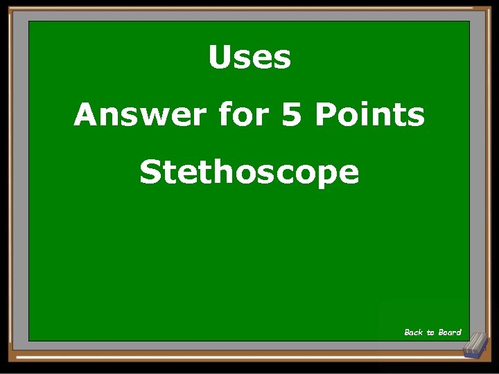 Uses Answer for 5 Points Stethoscope Back to Board 