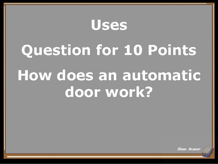 Uses Question for 10 Points How does an automatic door work? Show Answer 