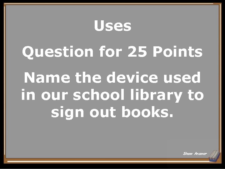 Uses Question for 25 Points Name the device used in our school library to