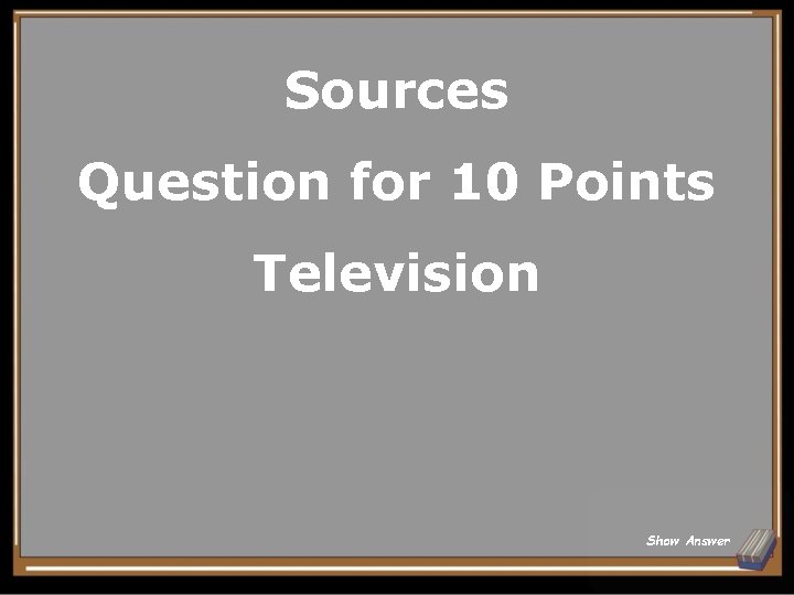 Sources Question for 10 Points Television Show Answer 