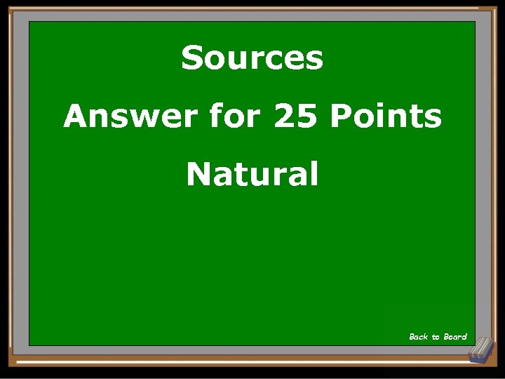 Sources Answer for 25 Points Natural Back to Board 