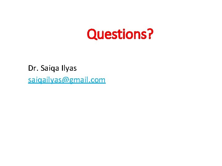 Questions? Dr. Saiqa Ilyas saiqailyas@gmail. com 