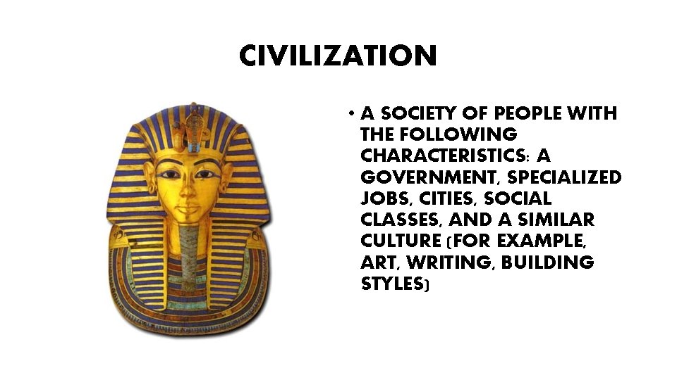 CIVILIZATION • A SOCIETY OF PEOPLE WITH THE FOLLOWING CHARACTERISTICS: A GOVERNMENT, SPECIALIZED JOBS,
