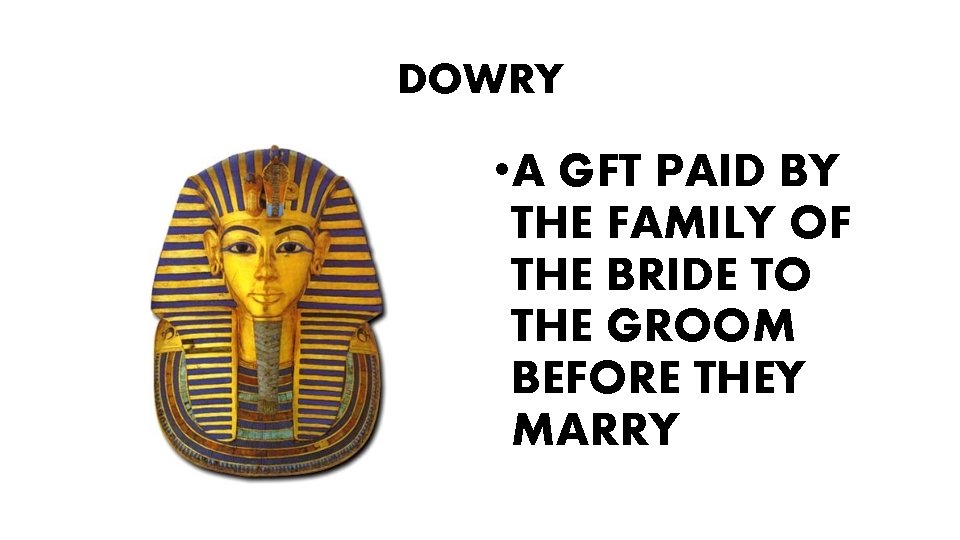 DOWRY • A GFT PAID BY THE FAMILY OF THE BRIDE TO THE GROOM
