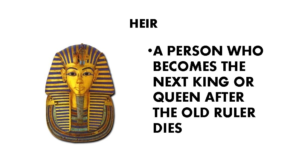 HEIR • A PERSON WHO BECOMES THE NEXT KING OR QUEEN AFTER THE OLD