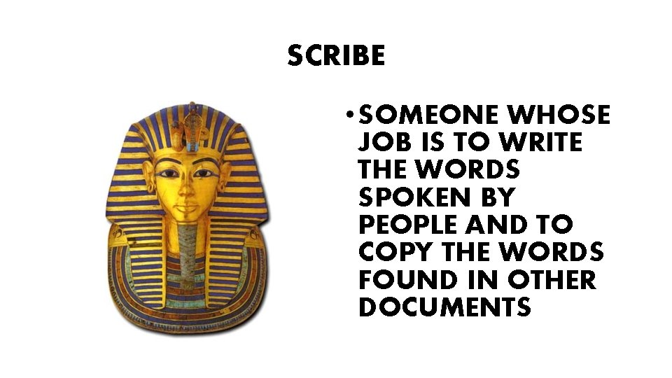 SCRIBE • SOMEONE WHOSE JOB IS TO WRITE THE WORDS SPOKEN BY PEOPLE AND