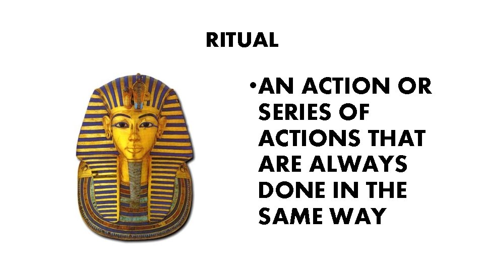 RITUAL • AN ACTION OR SERIES OF ACTIONS THAT ARE ALWAYS DONE IN THE
