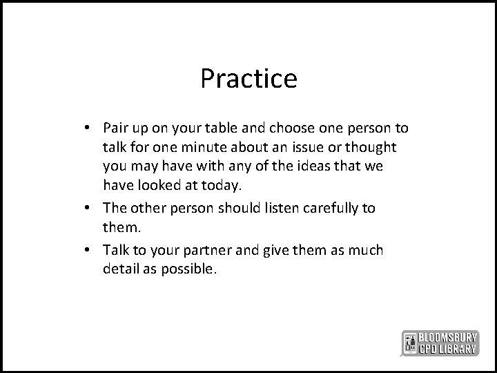 Practice • Pair up on your table and choose one person to talk for