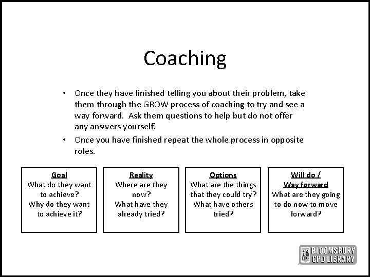 Coaching • Once they have finished telling you about their problem, take them through