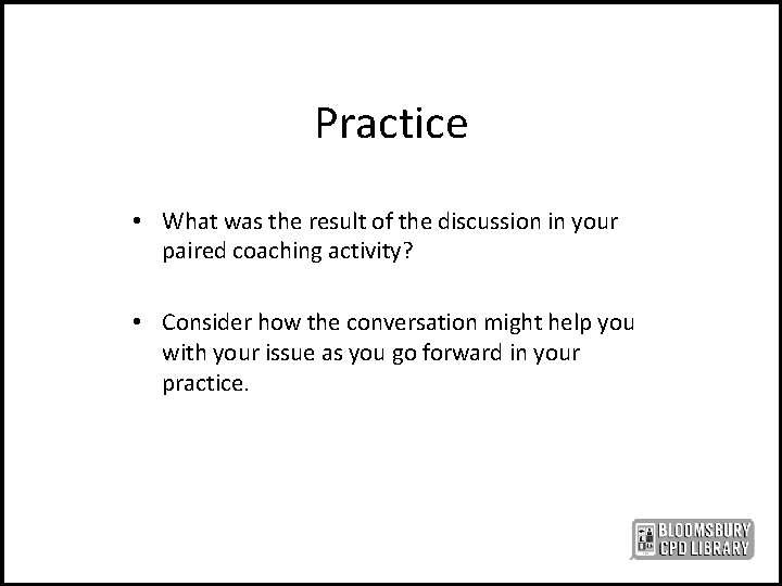 Practice • What was the result of the discussion in your paired coaching activity?