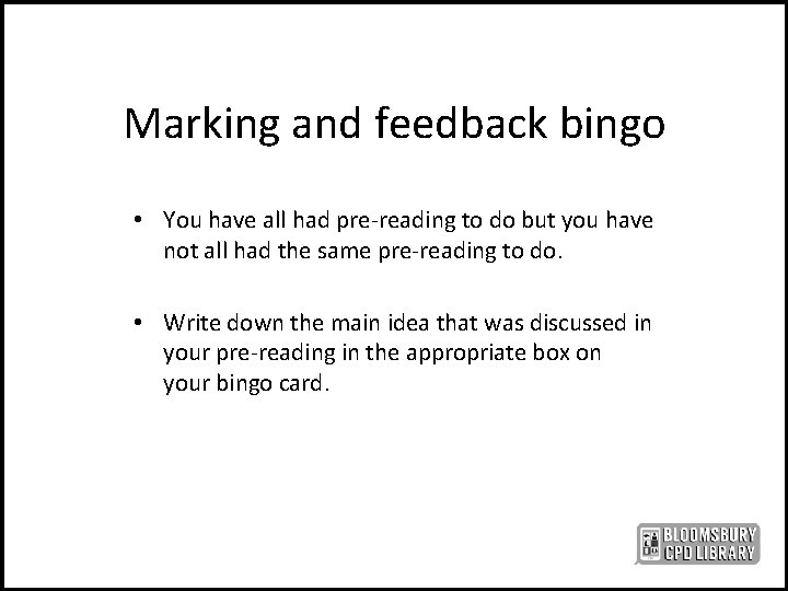 Marking and feedback bingo • You have all had pre-reading to do but you