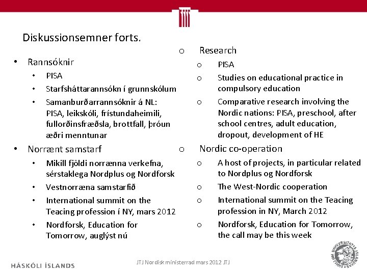 Diskussionsemner forts. o • Rannsóknir • • o o PISA Starfsháttarannsókn í grunnskólum Samanburðarrannsóknir