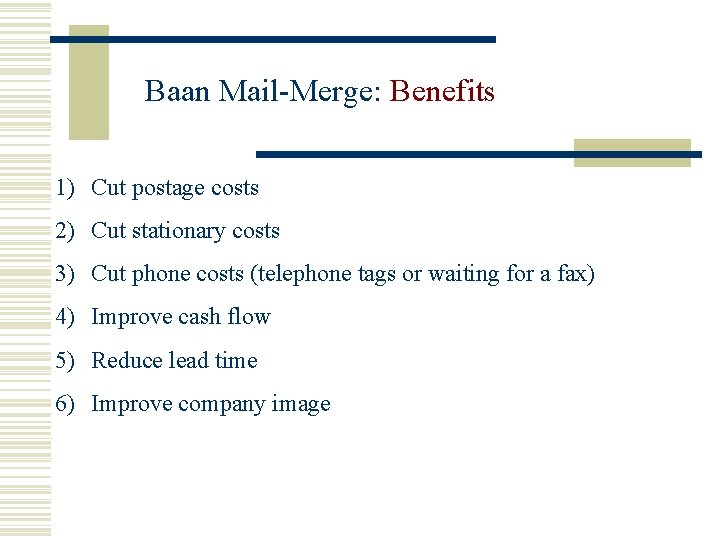 Baan Mail-Merge: Benefits 1) Cut postage costs 2) Cut stationary costs 3) Cut phone