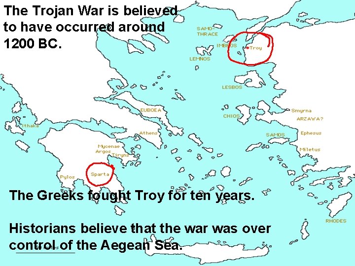 The Trojan War is believed to have occurred around 1200 BC. The Greeks fought