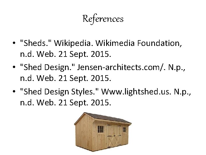 References • "Sheds. " Wikipedia. Wikimedia Foundation, n. d. Web. 21 Sept. 2015. •