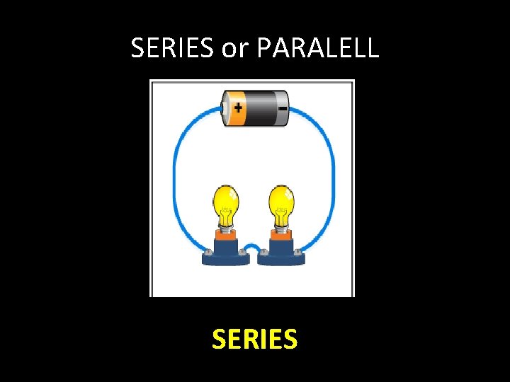 SERIES or PARALELL SERIES 