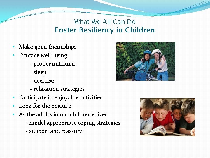 What We All Can Do Foster Resiliency in Children • Make good friendships •