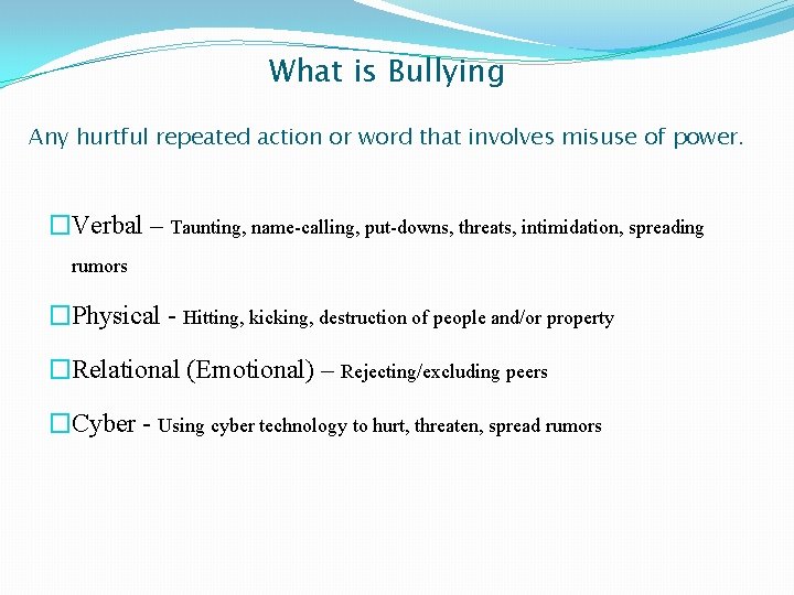 What is Bullying Any hurtful repeated action or word that involves misuse of power.