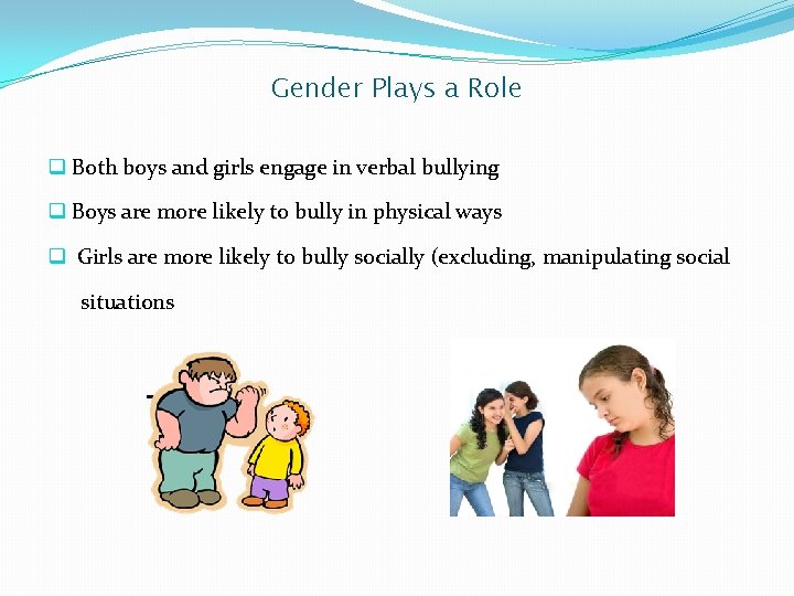 Gender Plays a Role q Both boys and girls engage in verbal bullying q