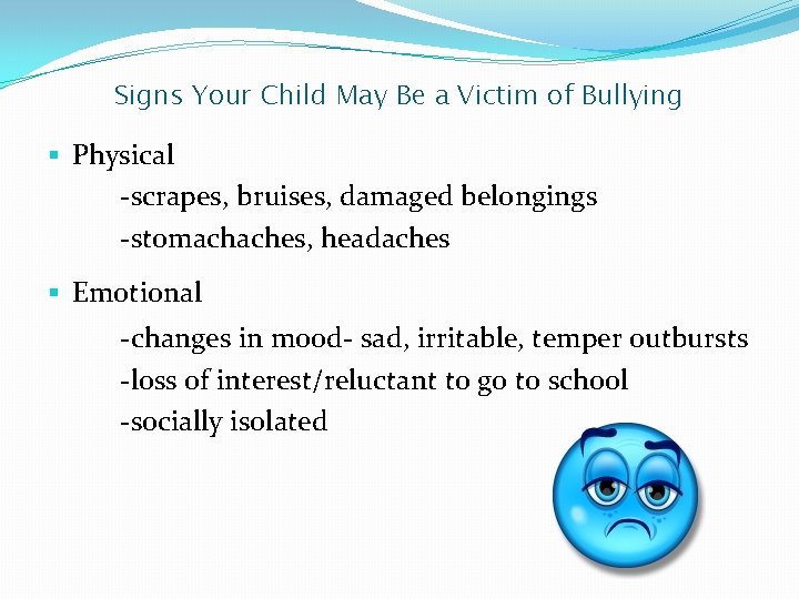 Signs Your Child May Be a Victim of Bullying § Physical -scrapes, bruises, damaged