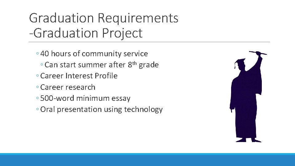 Graduation Requirements -Graduation Project ◦ 40 hours of community service ◦ Can start summer