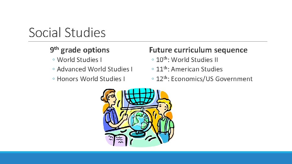 Social Studies 9 th grade options ◦ World Studies I ◦ Advanced World Studies