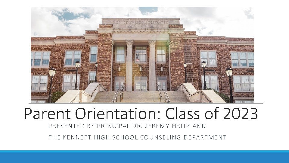 Parent Orientation: Class of 2023 PRESENTED BY PRINCIPAL DR. JEREMY HRITZ AND THE KENNETT