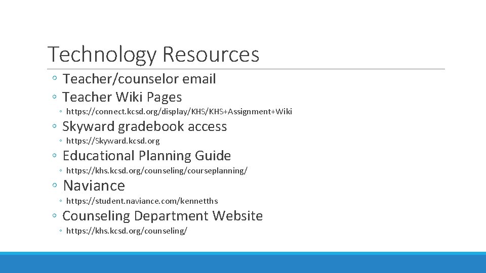 Technology Resources ◦ Teacher/counselor email ◦ Teacher Wiki Pages ◦ https: //connect. kcsd. org/display/KHS+Assignment+Wiki