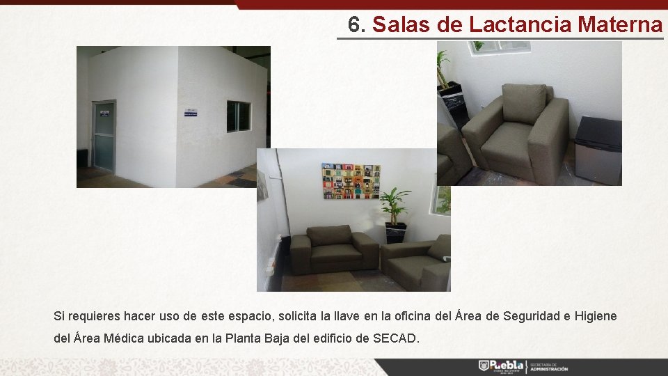 6. Salas de Lactancia Materna Si requieres hacer uso de este espacio, solicita la