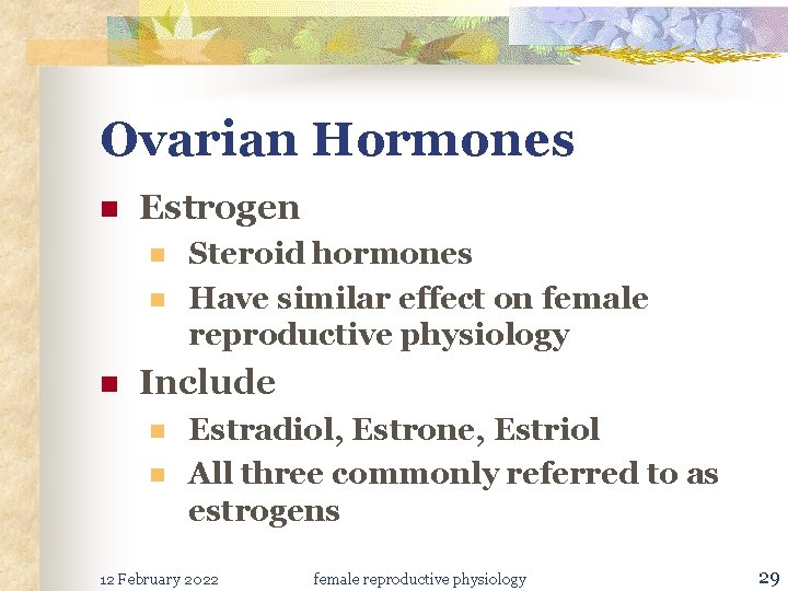 Ovarian Hormones n Estrogen n Steroid hormones Have similar effect on female reproductive physiology