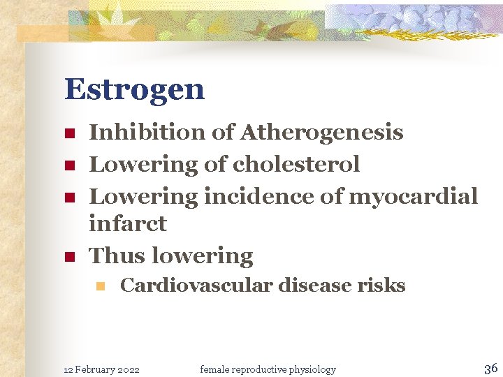 Estrogen n n Inhibition of Atherogenesis Lowering of cholesterol Lowering incidence of myocardial infarct
