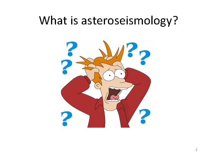 What is asteroseismology? 2 