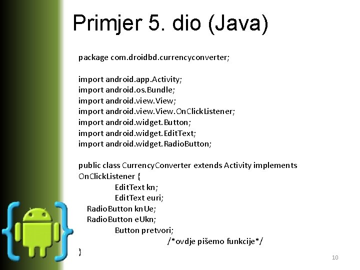 Primjer 5. dio (Java) package com. droidbd. currencyconverter; import android. app. Activity; import android.