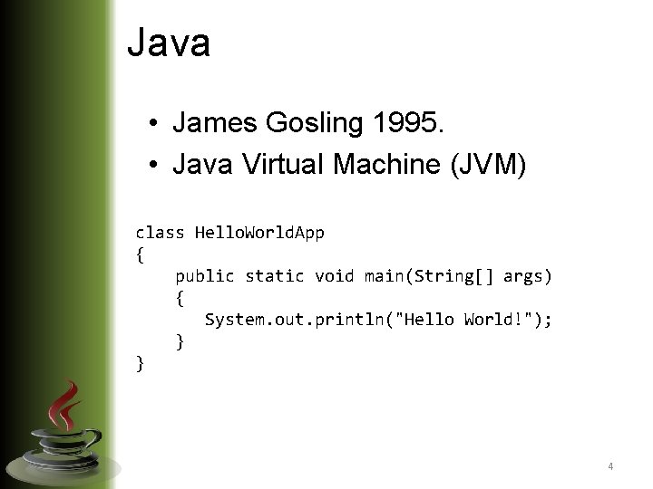 Java • James Gosling 1995. • Java Virtual Machine (JVM) class Hello. World. App