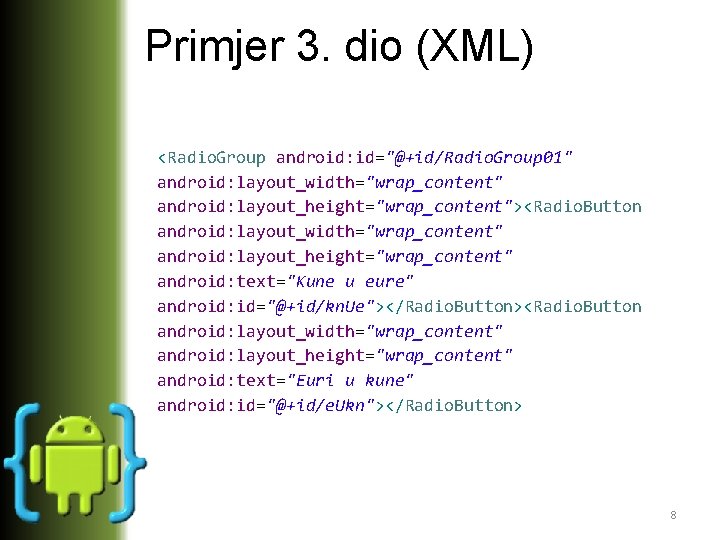 Primjer 3. dio (XML) <Radio. Group android: id="@+id/Radio. Group 01" android: layout_width="wrap_content" android: layout_height="wrap_content"><Radio.