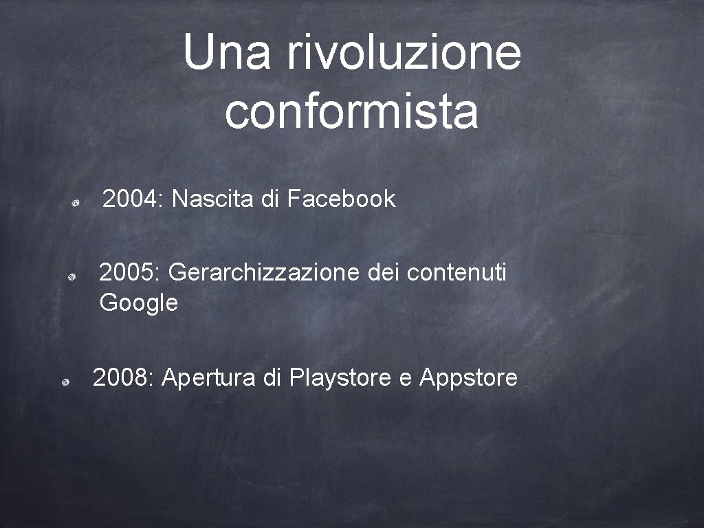 Una rivoluzione conformista 2004: Nascita di Facebook 2005: Gerarchizzazione dei contenuti Google 2008: Apertura