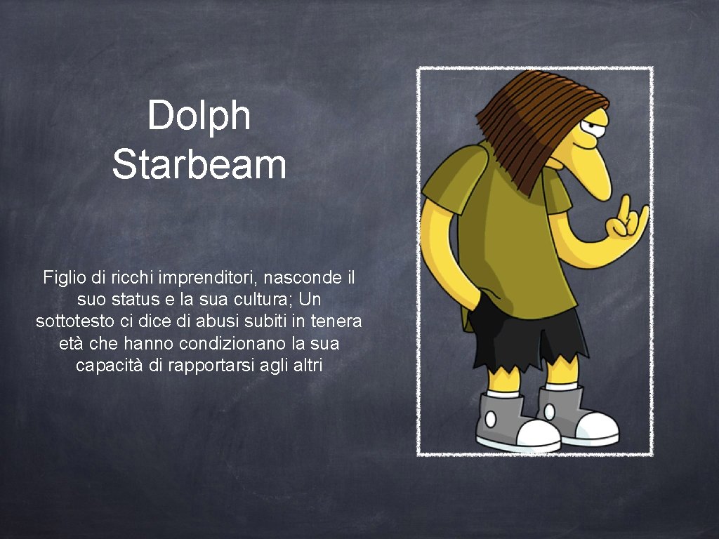 Dolph Starbeam Figlio di ricchi imprenditori, nasconde il suo status e la sua cultura;