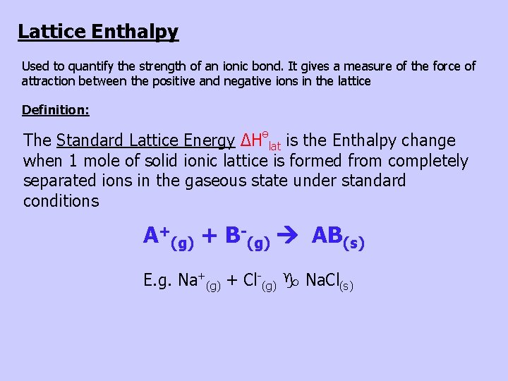 Lattice Enthalpy Used to quantify the strength of an ionic bond. It gives a