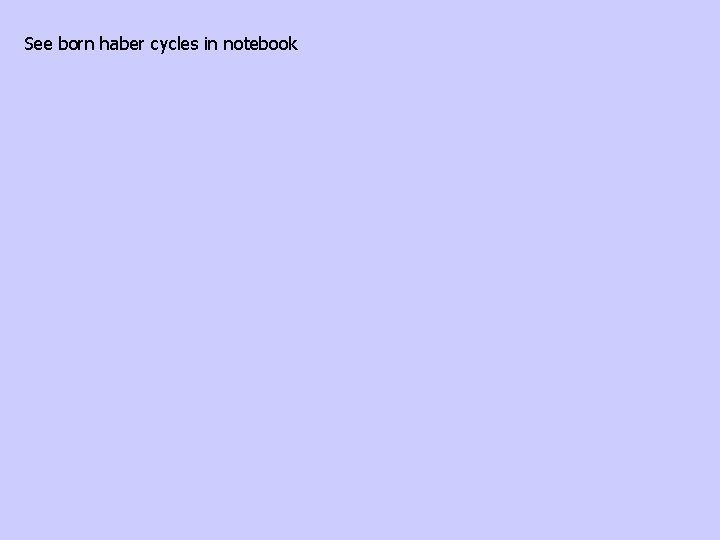 See born haber cycles in notebook 