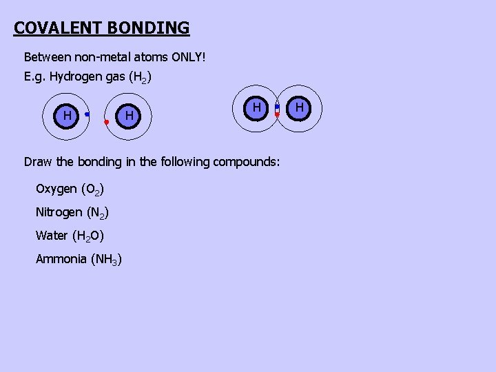 COVALENT BONDING Between non-metal atoms ONLY! E. g. Hydrogen gas (H 2) H H