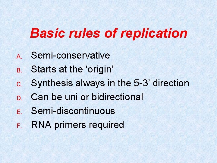 Basic rules of replication A. B. C. D. E. F. Semi-conservative Starts at the