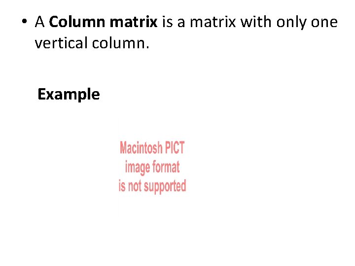  • A Column matrix is a matrix with only one vertical column. Example