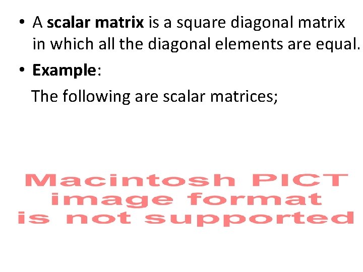  • A scalar matrix is a square diagonal matrix in which all the