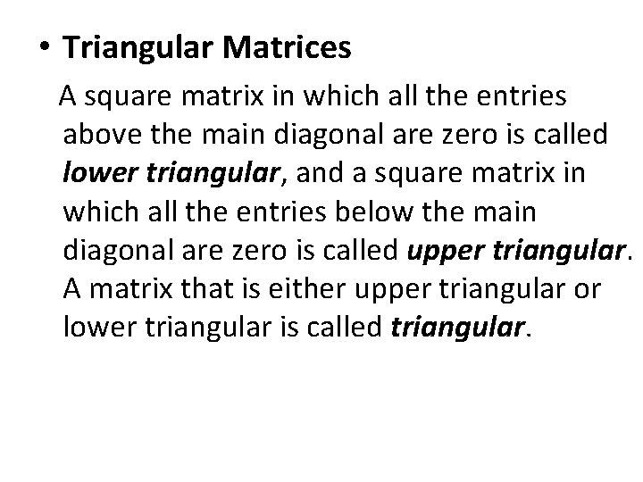  • Triangular Matrices A square matrix in which all the entries above the