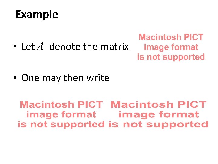 Example • Let A denote the matrix • One may then write 