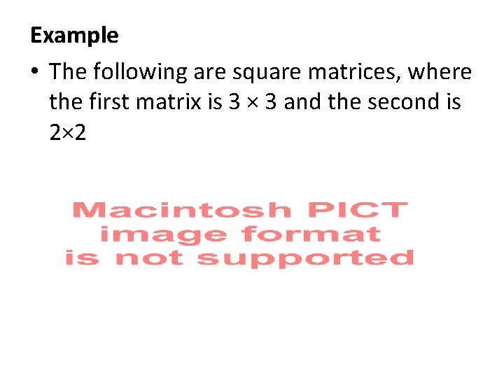 Example • The following are square matrices, where the first matrix is 3 ×