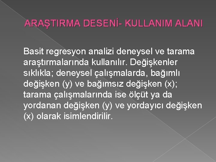 ARAŞTIRMA DESENİ- KULLANIM ALANI Basit regresyon analizi deneysel ve tarama araştırmalarında kullanılır. Değişkenler sıklıkla;